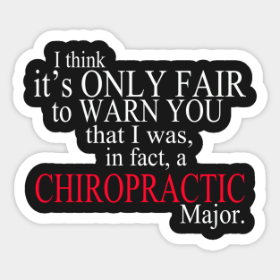 I Think It’s Only Fair To Warn You That I Was In Fact A Chiropractic Major Sticker